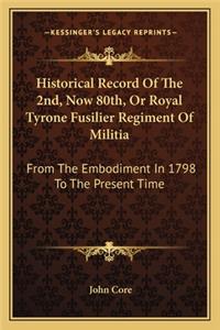 Historical Record Of The 2nd, Now 80th, Or Royal Tyrone Fusilier Regiment Of Militia