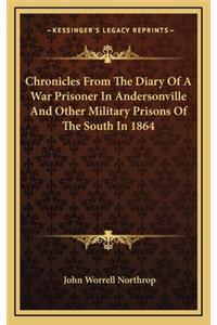 Chronicles From The Diary Of A War Prisoner In Andersonville And Other Military Prisons Of The South In 1864