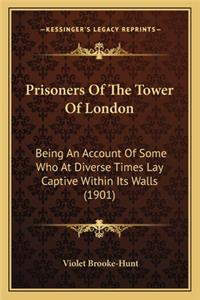 Prisoners of the Tower of London: Being an Account of Some Who at Diverse Times Lay Captive Within Its Walls (1901)