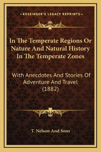 In The Temperate Regions Or Nature And Natural History In The Temperate Zones