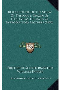 Brief Outline Of The Study Of Theology, Drawn Up To Serve As The Basis Of Introductory Lectures (1850)