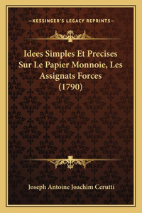Idees Simples Et Precises Sur Le Papier Monnoie, Les Assignats Forces (1790)