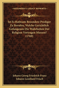 Ist Es Rathsam Besondere Prediger Zu Berufen, Welche Gerichtlich Gefangenen Die Wahrheiten Der Religion Vortragen Mussen? (1769)