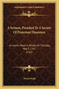 A Sermon, Preached To A Society Of Protestant Dissenters