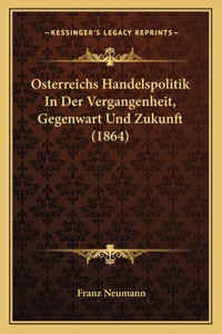 Osterreichs Handelspolitik in Der Vergangenheit, Gegenwart Und Zukunft (1864)