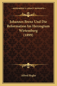 Johannes Brenz Und Die Reformation Im Herzogtum Wirtemberg (1899)