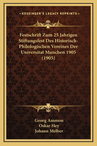 Festschrift Zum 25 Jahrigen Stiftungsfest Des Historisch-Philologischen Vereines Der Universitat Munchen 1905 (1905)