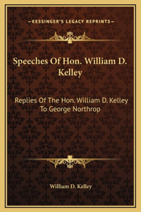 Speeches Of Hon. William D. Kelley