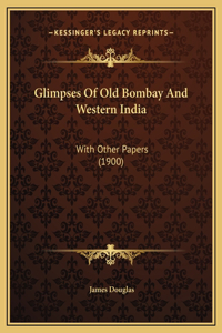 Glimpses Of Old Bombay And Western India