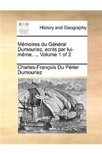 Memoires Du General Dumouriez, Ecrits Par Lui-Mme. ... Volume 1 of 2