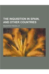 The Inquisition in Spain, and Other Countries