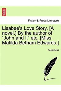 Lisabee's Love Story. [A Novel.] by the Author of "John and I," Etc. [Miss Matilda Betham Edwards.]