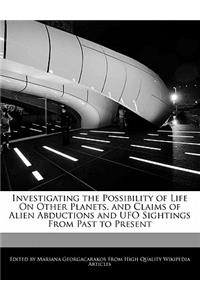 Investigating the Possibility of Life on Other Planets, and Claims of Alien Abductions and UFO Sightings from Past to Present