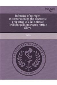 Influence of Nitrogen Incorporation on the Electronic Properties of Dilute Nitride (Indium)Gallium Arsenic Nitride Alloys