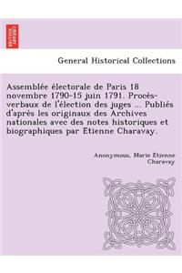 Assemble E E Lectorale de Paris 18 Novembre 1790-15 Juin 1791. Proce S-Verbaux de L'e Lection Des Juges ... Publie S D'Apre S Les Originaux Des Archives Nationales Avec Des Notes Historiques Et Biographiques Par E Tienne Charavay.