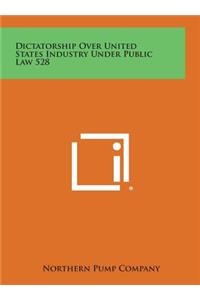 Dictatorship Over United States Industry Under Public Law 528