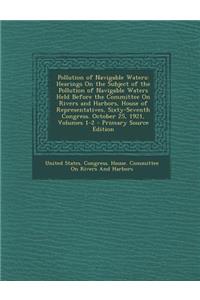 Pollution of Navigable Waters: Hearings on the Subject of the Pollution of Navigable Waters Held Before the Committee on Rivers and Harbors, House of