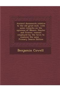 Ancient Documents Relative to the Old Grist-Mill, with Some Remarks on the Opinions of Messrs. Hunter and Greene, Counsel Employed by the Town to Exam
