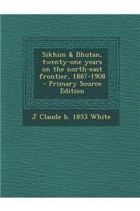 Sikhim & Bhutan, Twenty-One Years on the North-East Frontier, 1887-1908