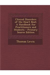 Clinical Disorders of the Heart Beat: A Handbook for Practitioners and Students - Primary Source Edition