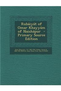 Rubaiyat of Omar Khayyam of Naishapur - Primary Source Edition