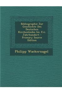 Bibliographie Zur Geschichte Des Deutschen Kirchenliedes Im XVI. Jahrhundert (Primary Source)