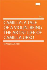 Camilla: A Tale of a Violin, Being the Artist Life of Camilla Urso