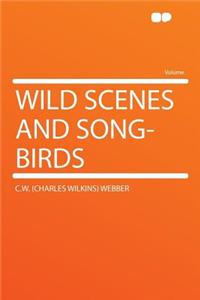 Wild Scenes and Song-Birds