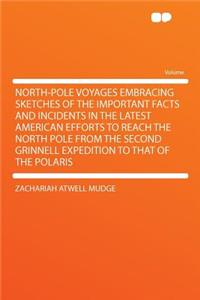 North-Pole Voyages Embracing Sketches of the Important Facts and Incidents in the Latest American Efforts to Reach the North Pole from the Second Grinnell Expedition to That of the Polaris