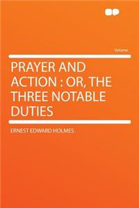 Prayer and Action: Or, the Three Notable Duties