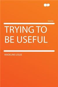 Trying to Be Useful