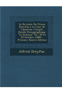 La Revision Du Proces Dreyfus a la Cour de Cassation: Compte Rendu Stenographique 