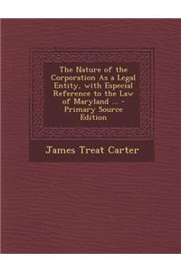 The Nature of the Corporation as a Legal Entity, with Especial Reference to the Law of Maryland ...