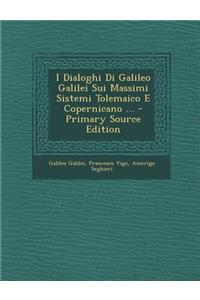 I Dialoghi Di Galileo Galilei Sui Massimi Sistemi Tolemaico E Copernicano ... - Primary Source Edition