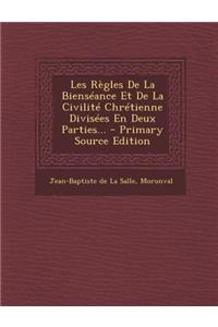 Les Règles De La Bienséance Et De La Civilité Chrétienne Divisées En Deux Parties... - Primary Source Edition