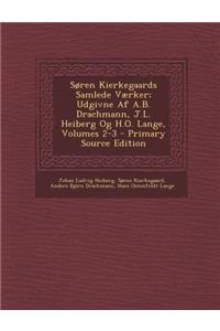 Soren Kierkegaards Samlede Vaerker; Udgivne AF A.B. Drachmann, J.L. Heiberg Og H.O. Lange, Volumes 2-3 - Primary Source Edition