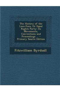 The History of the Loco-Foco, or Equal Rights Party