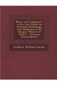 Mercy and Judgement: A Few Last Words on Christian Eschatology with Reference to Dr. Pusey's What Is of Faith?. - Primary Source Edition