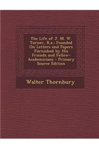 The Life of J. M. W. Turner, R.A.: Founded on Letters and Papers Furnished by His Friends and Fellow-Academicians