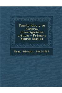 Puerto Rico y Su Historia; Investigaciones Criticas - Primary Source Edition