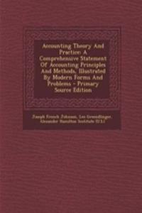 Accounting Theory and Practice: A Comprehensive Statement of Accounting Principles and Methods, Illustrated by Modern Forms and Problems