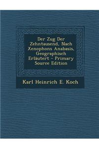 Der Zug Der Zehntausend, Nach Xenophons Anabasis, Geographisch Erlautert - Primary Source Edition