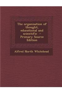 The Organisation of Thought, Educational and Scientific - Primary Source Edition