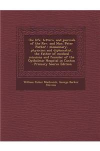 The Life, Letters, and Journals of the REV. and Hon. Peter Parker: Missionary, Physician and Diplomatist, the Father of Medical Missions and Founder o