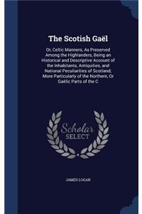 Scotish Gaël: Or, Celtic Manners, As Preserved Among the Highlanders, Being an Historical and Descriptive Account of the Inhabitants, Antiquities, and National Pe