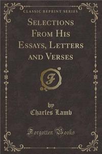 Selections from His Essays, Letters and Verses (Classic Reprint)