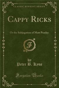 Cappy Ricks: Or the Subjugation of Matt Peasley (Classic Reprint): Or the Subjugation of Matt Peasley (Classic Reprint)