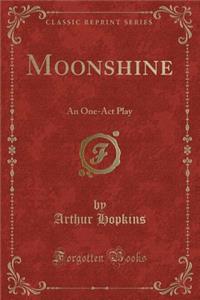 Moonshine: An One-Act Play (Classic Reprint)