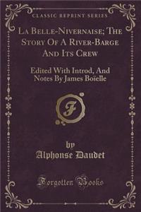 La Belle-Nivernaise; The Story of a River-Barge and Its Crew: Edited with Introd, and Notes by James Boï¿½elle (Classic Reprint)
