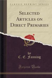 Selected Articles on Direct Primaries (Classic Reprint)